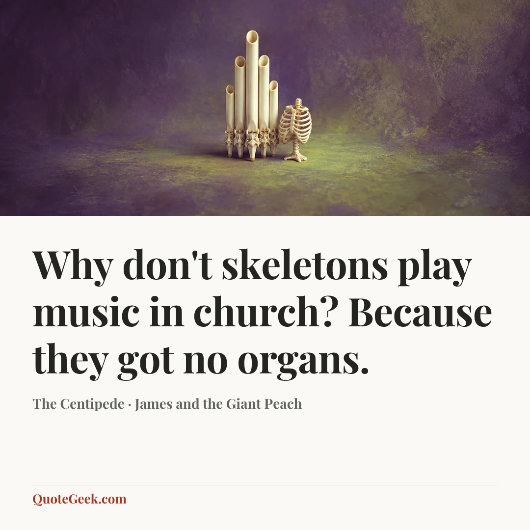 “Why don't skeletons play music in church? Because they got no organs.” — The Centipede · James and the Giant Peach. Illustrated QuoteGeek card.