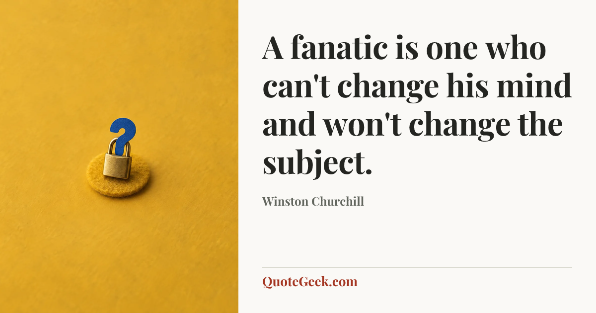 “A fanatic is one who can't change his mind and won't change the subject.” — Winston Churchill. Illustrated QuoteGeek card.