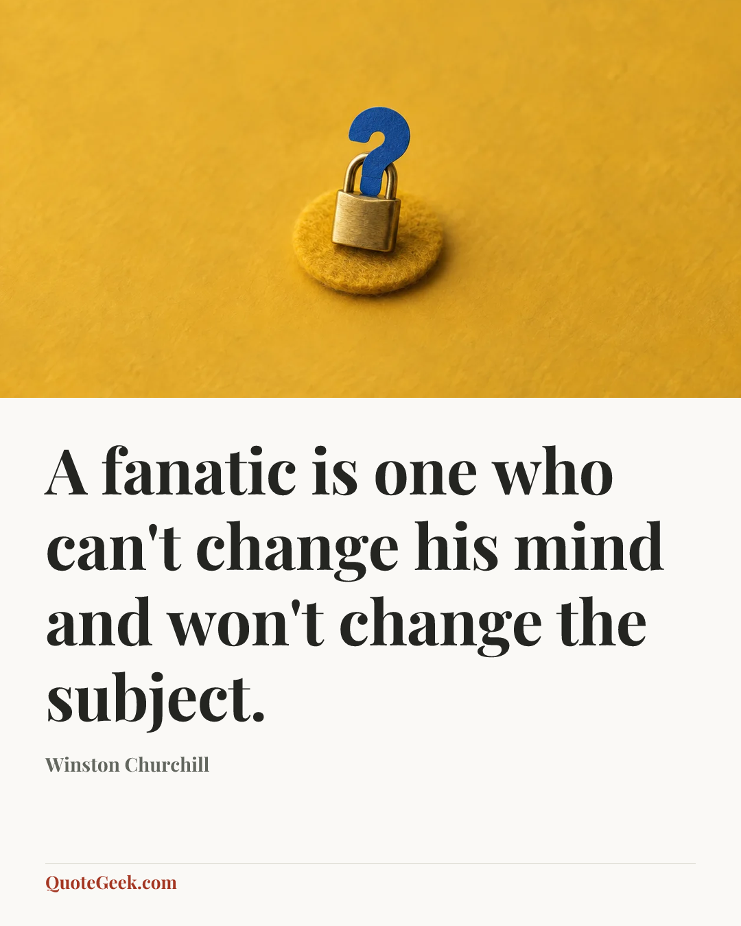 “A fanatic is one who can't change his mind and won't change the subject.” — Winston Churchill. Illustrated QuoteGeek card.