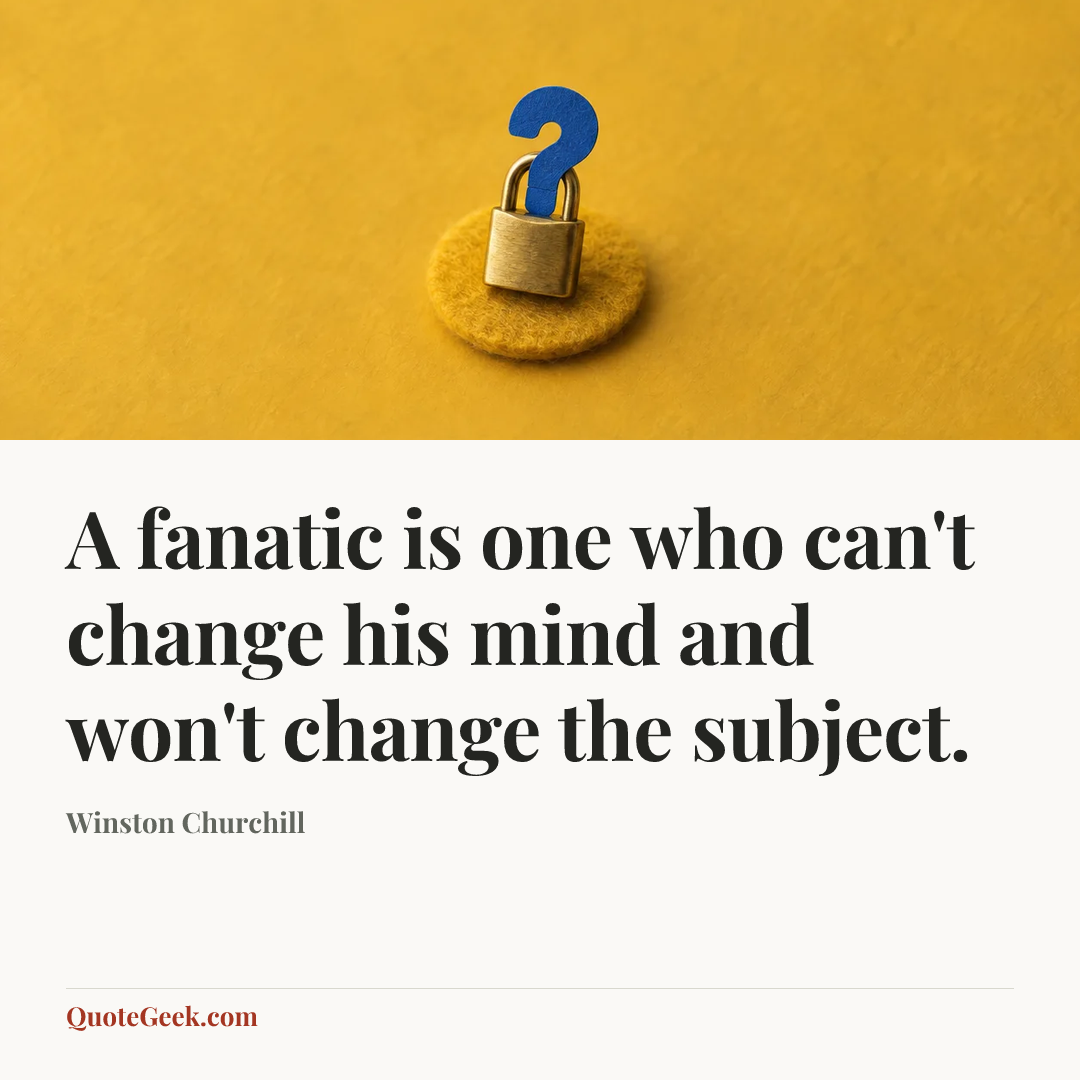 “A fanatic is one who can't change his mind and won't change the subject.” — Winston Churchill. Illustrated QuoteGeek card.