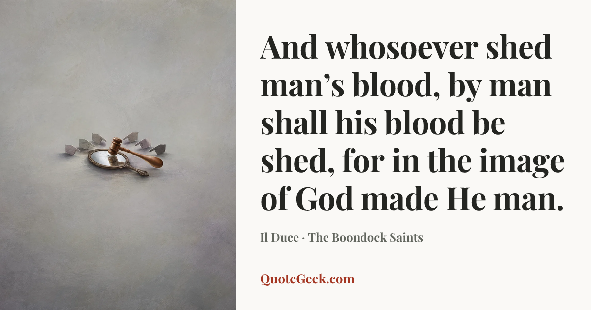 “And whosoever shed man’s blood, by man shall his blood be shed, for in the image of God made He man.” — Il Duce · The Boondock Saints. Illustrated QuoteGeek card.