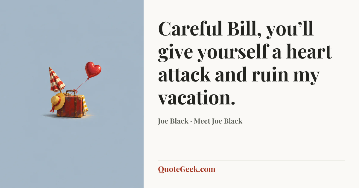“Careful Bill, you’ll give yourself a heart attack and ruin my vacation.” — Joe Black · Meet Joe Black. Illustrated QuoteGeek card.