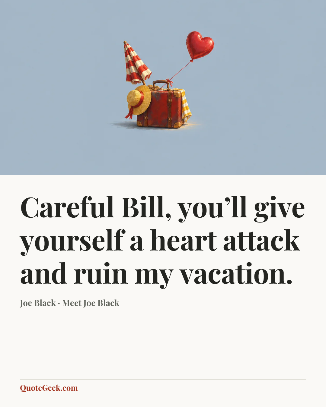 “Careful Bill, you’ll give yourself a heart attack and ruin my vacation.” — Joe Black · Meet Joe Black. Illustrated QuoteGeek card.