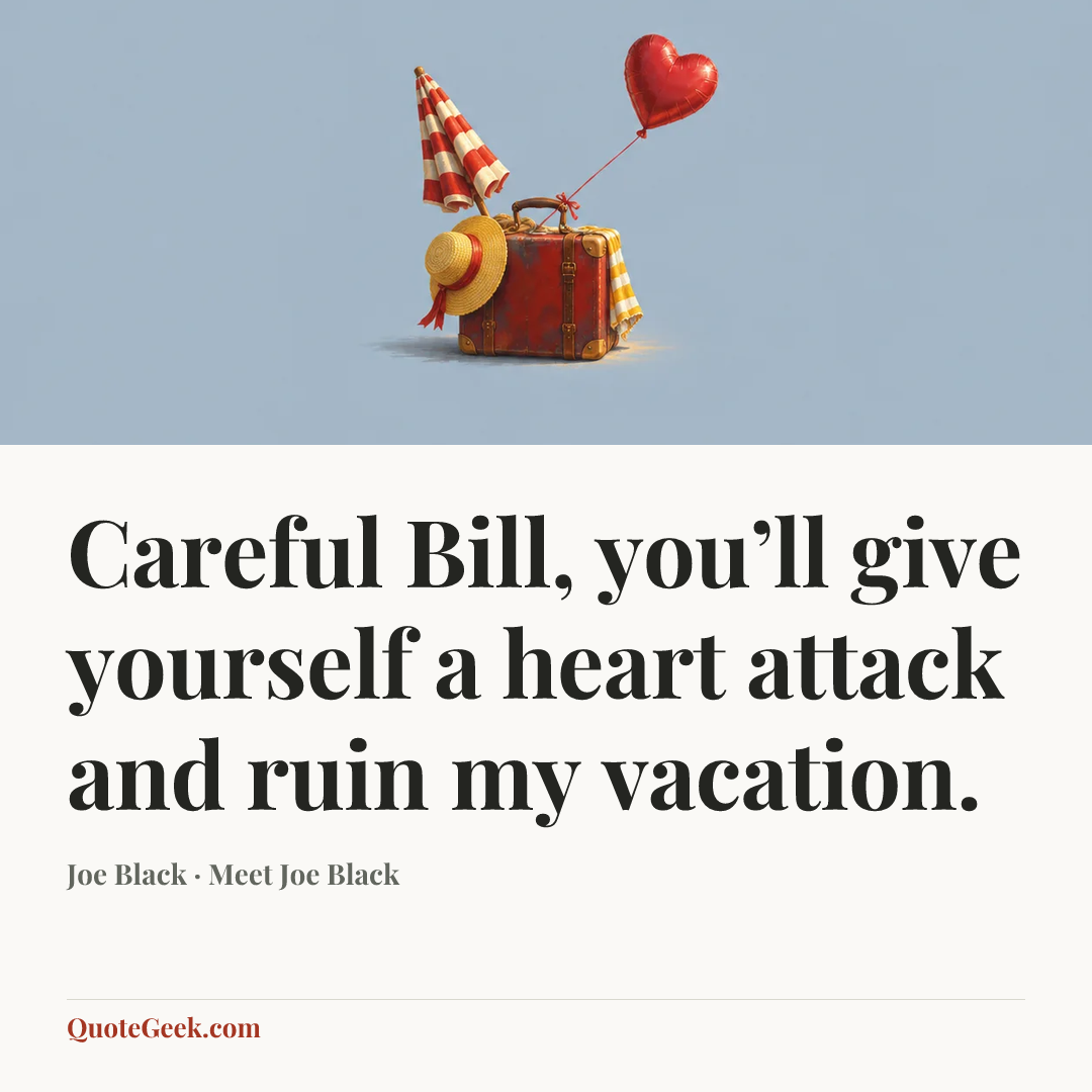“Careful Bill, you’ll give yourself a heart attack and ruin my vacation.” — Joe Black · Meet Joe Black. Illustrated QuoteGeek card.