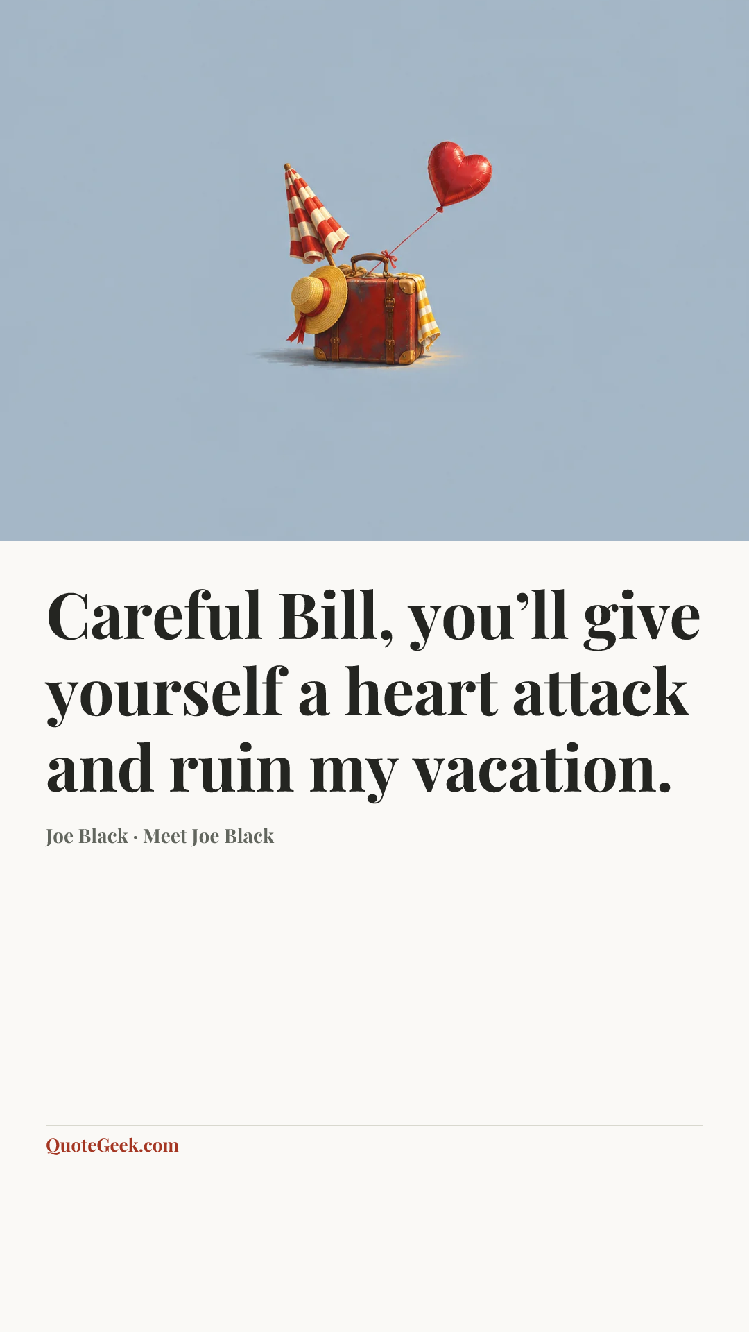 “Careful Bill, you’ll give yourself a heart attack and ruin my vacation.” — Joe Black · Meet Joe Black. Illustrated QuoteGeek card.