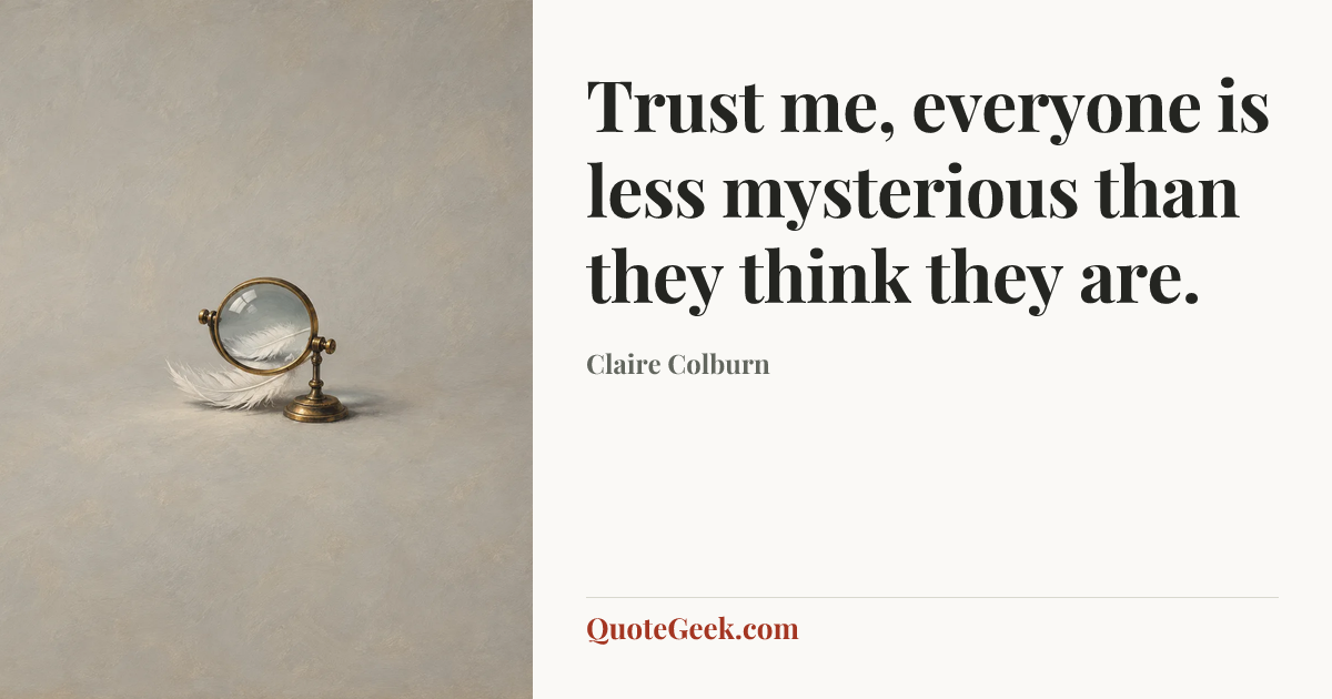 “Trust me, everyone is less mysterious than they think they are.” — Claire Colburn. Illustrated QuoteGeek card.
