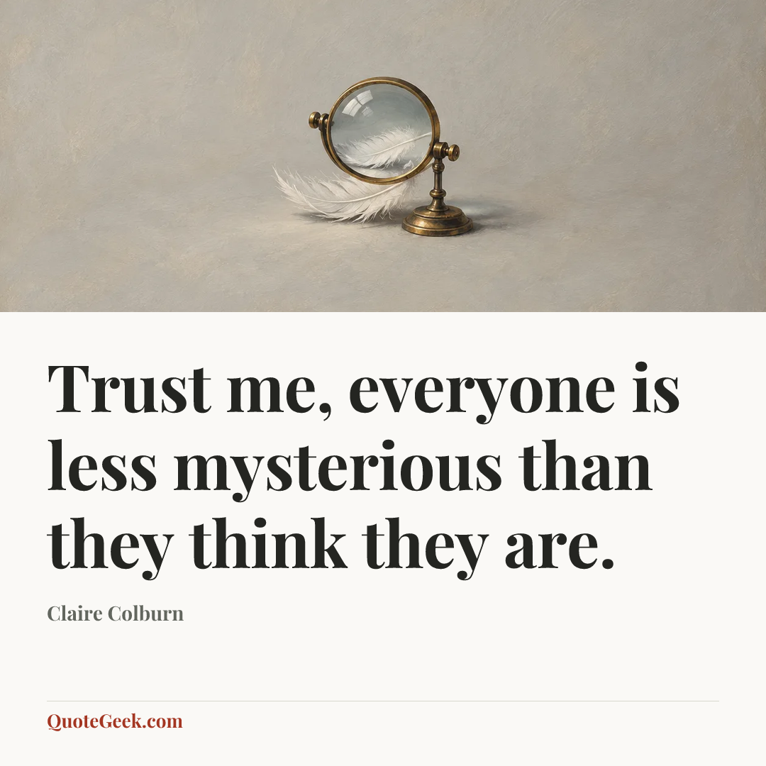 “Trust me, everyone is less mysterious than they think they are.” — Claire Colburn. Illustrated QuoteGeek card.