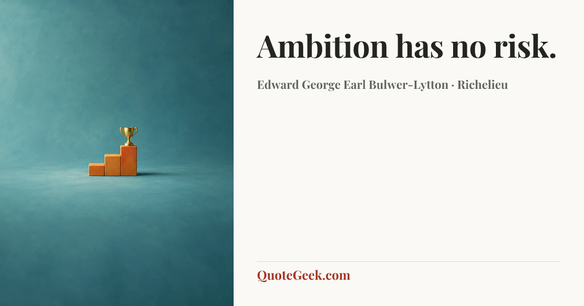 “Ambition has no risk.” — Edward George Earl Bulwer-Lytton · Richelieu. Illustrated QuoteGeek card.