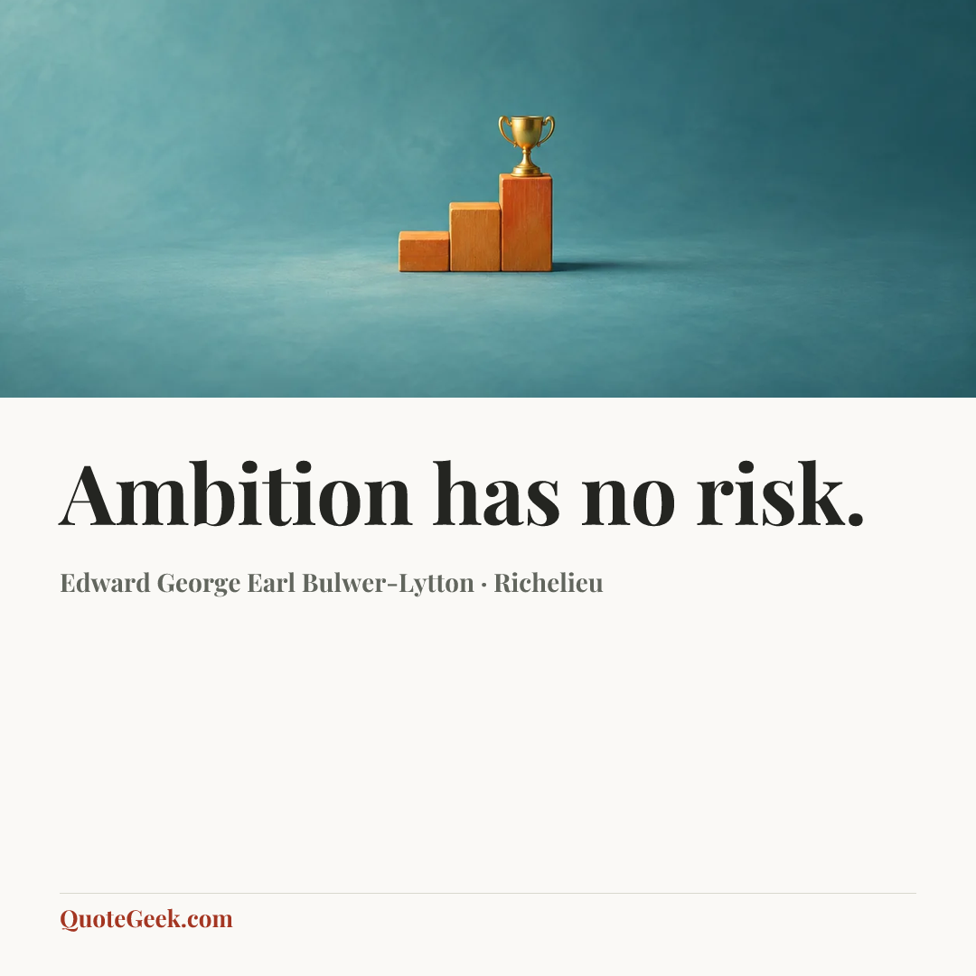 “Ambition has no risk.” — Edward George Earl Bulwer-Lytton · Richelieu. Illustrated QuoteGeek card.