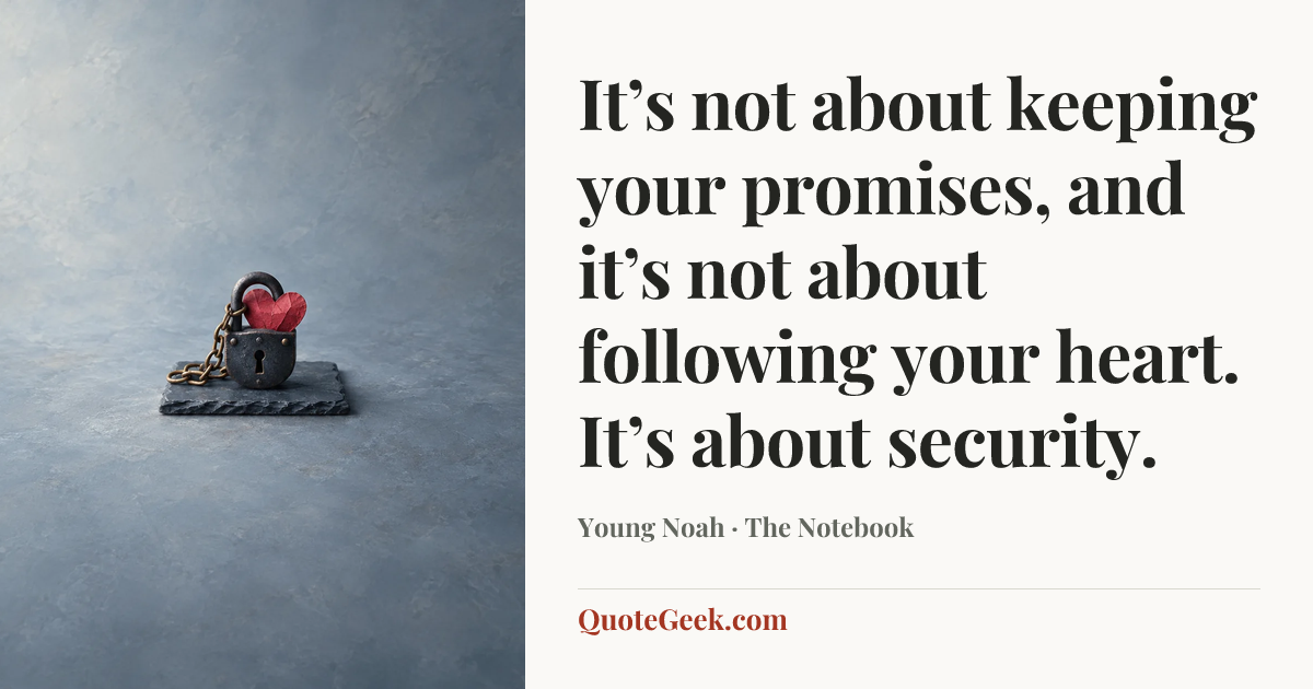 “It’s not about keeping your promises, and it’s not about following your heart. It’s about security.” — Young Noah · The Notebook. Illustrated QuoteGeek card.