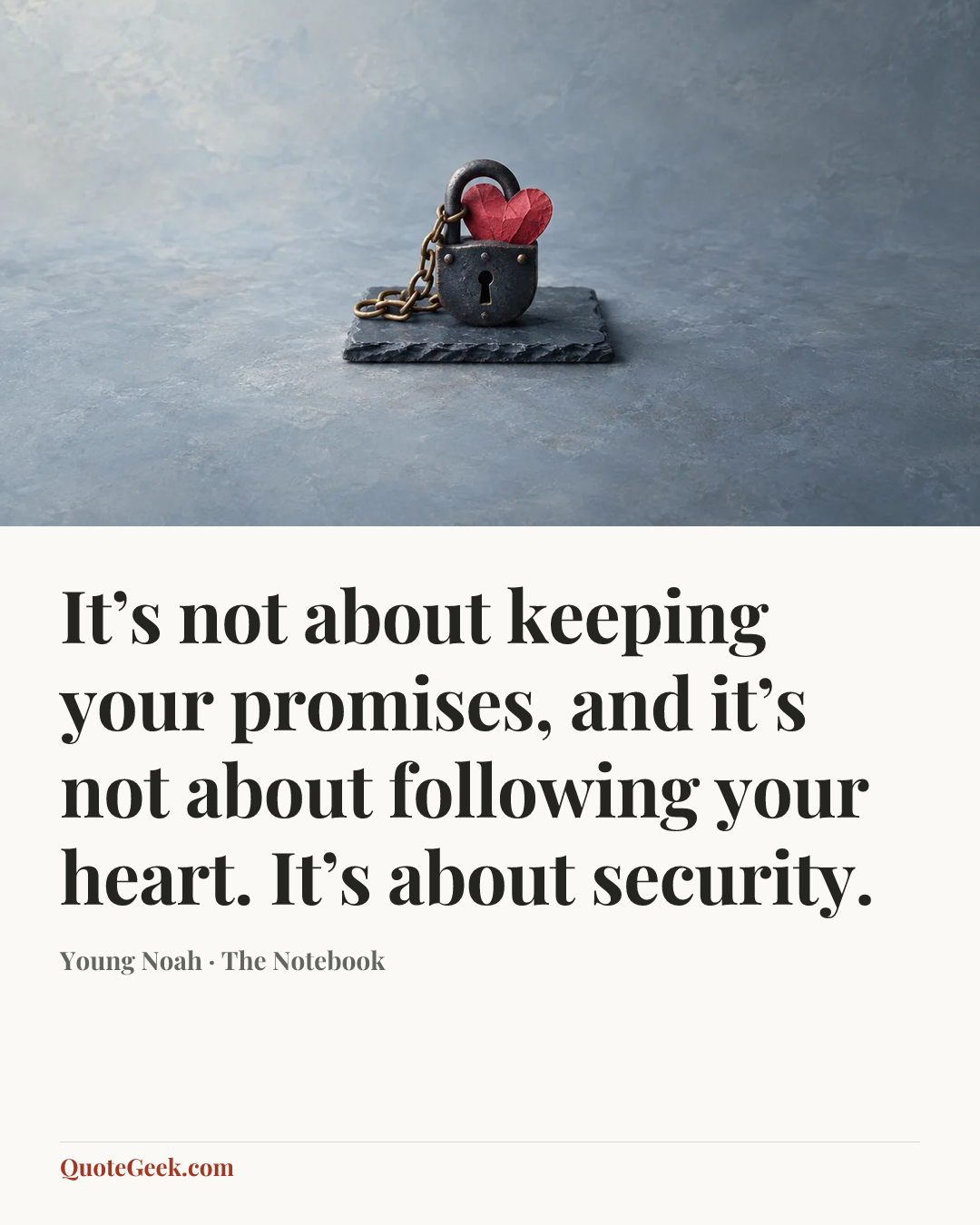 “It’s not about keeping your promises, and it’s not about following your heart. It’s about security.” — Young Noah · The Notebook. Illustrated QuoteGeek card.