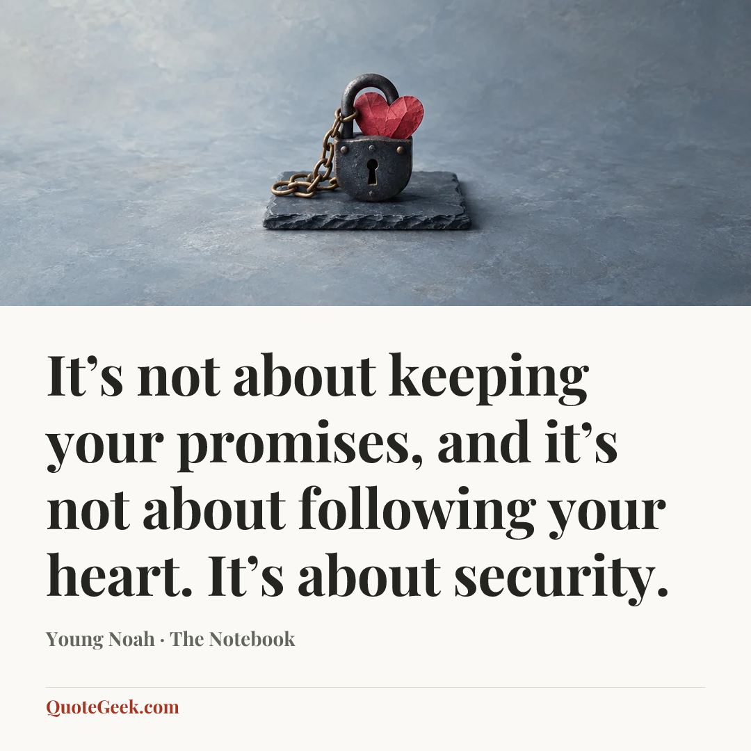 “It’s not about keeping your promises, and it’s not about following your heart. It’s about security.” — Young Noah · The Notebook. Illustrated QuoteGeek card.