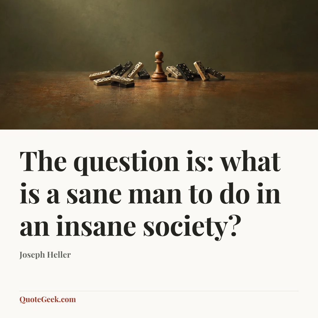 “The question is: what is a sane man to do in an insane society?” — Joseph Heller. Illustrated QuoteGeek card.