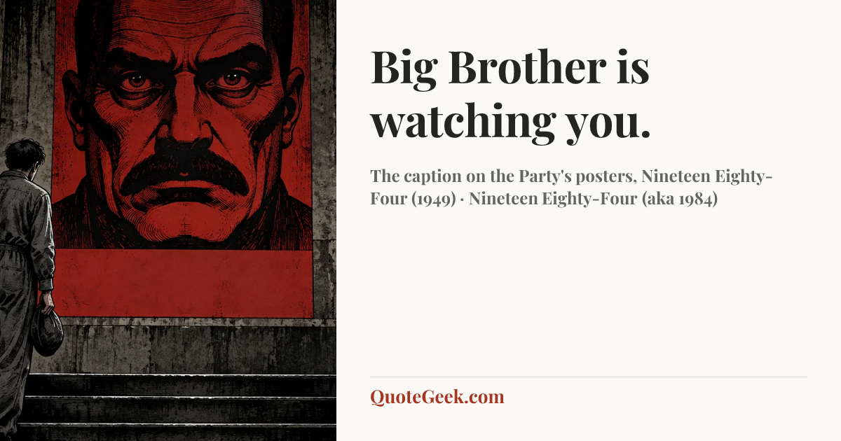 “Big Brother is watching you.” — The caption on the Party's posters, Nineteen Eighty-Four (1949) · Nineteen Eighty-Four (aka 1984). Illustrated QuoteGeek card.