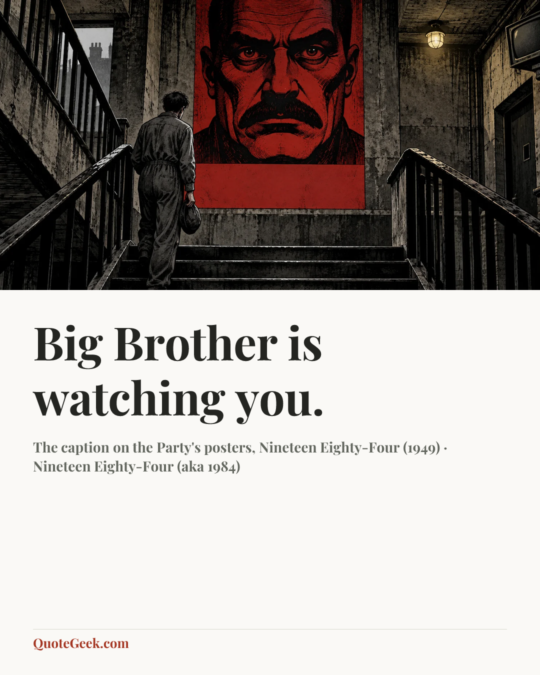“Big Brother is watching you.” — The caption on the Party's posters, Nineteen Eighty-Four (1949) · Nineteen Eighty-Four (aka 1984). Illustrated QuoteGeek card.