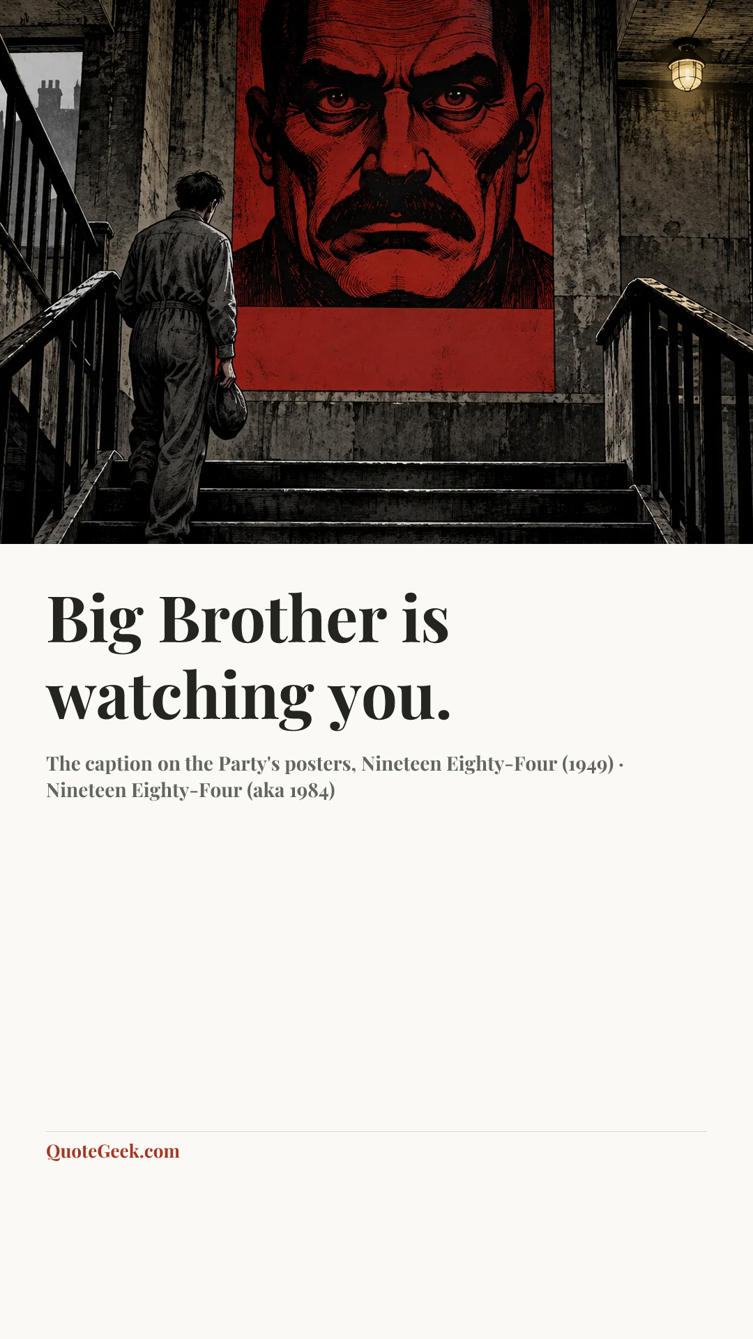 “Big Brother is watching you.” — The caption on the Party's posters, Nineteen Eighty-Four (1949) · Nineteen Eighty-Four (aka 1984). Illustrated QuoteGeek card.