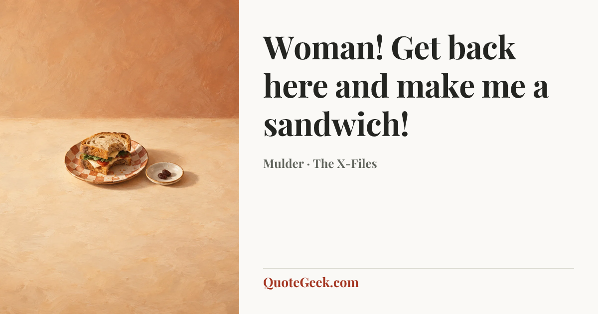 “Woman! Get back here and make me a sandwich!” — Mulder · The X-Files. Illustrated QuoteGeek card.