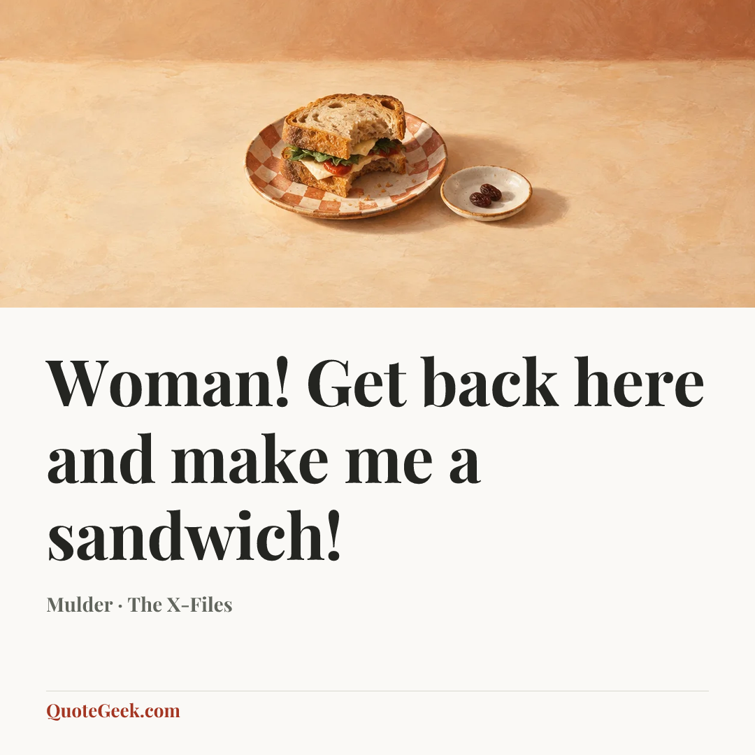 “Woman! Get back here and make me a sandwich!” — Mulder · The X-Files. Illustrated QuoteGeek card.