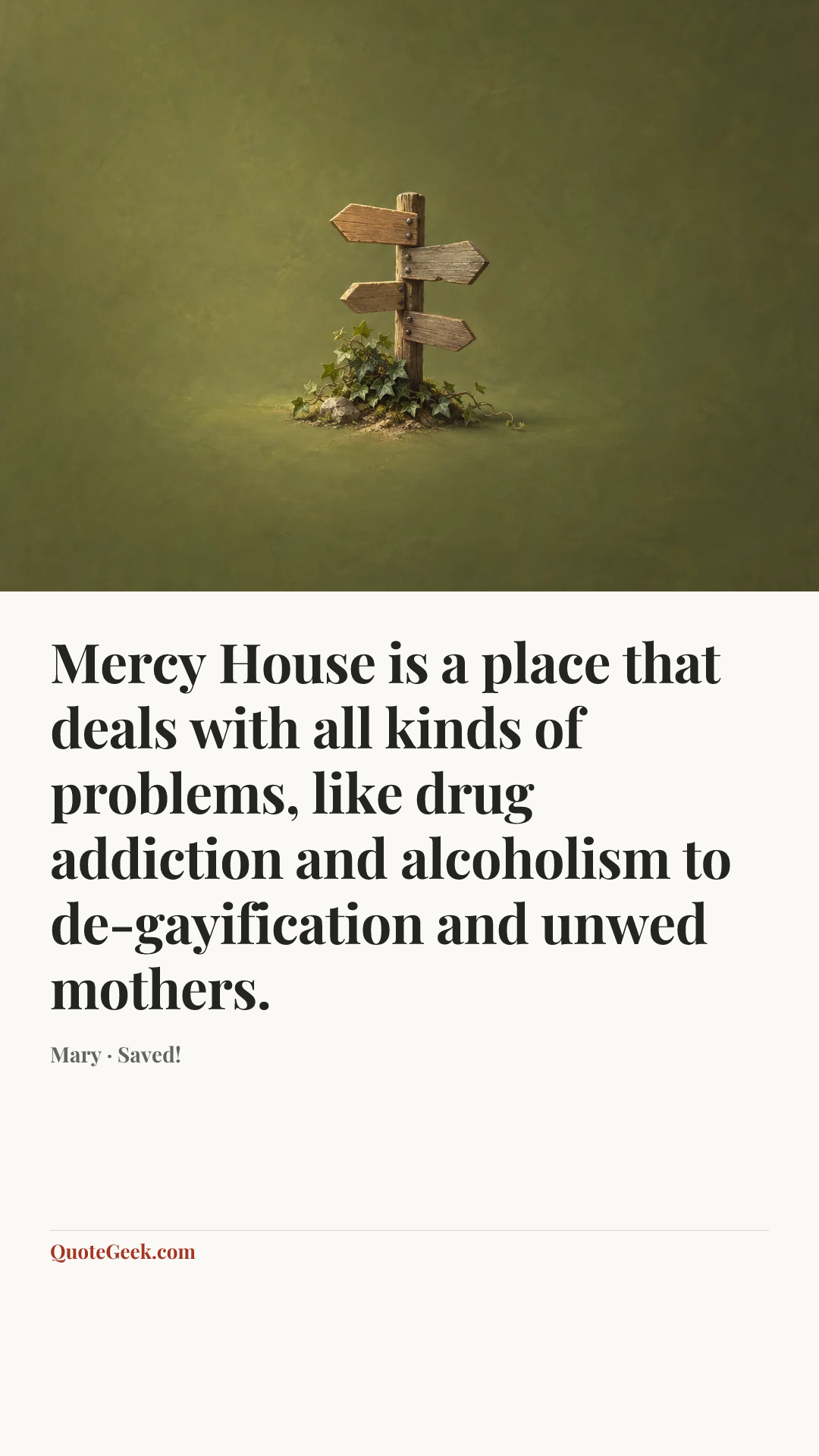 “Mercy House is a place that deals with all kinds of problems, like drug addiction and alcoholism to de-gayification and unwed mothers.” — Mary · Saved!. Illustrated QuoteGeek card.