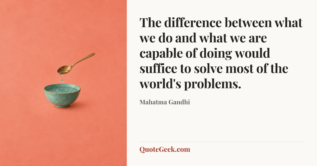 “The difference between what we do and what we are capable of doing would suffice to solve most of the world's problems.” — Mahatma Gandhi. Illustrated QuoteGeek card.