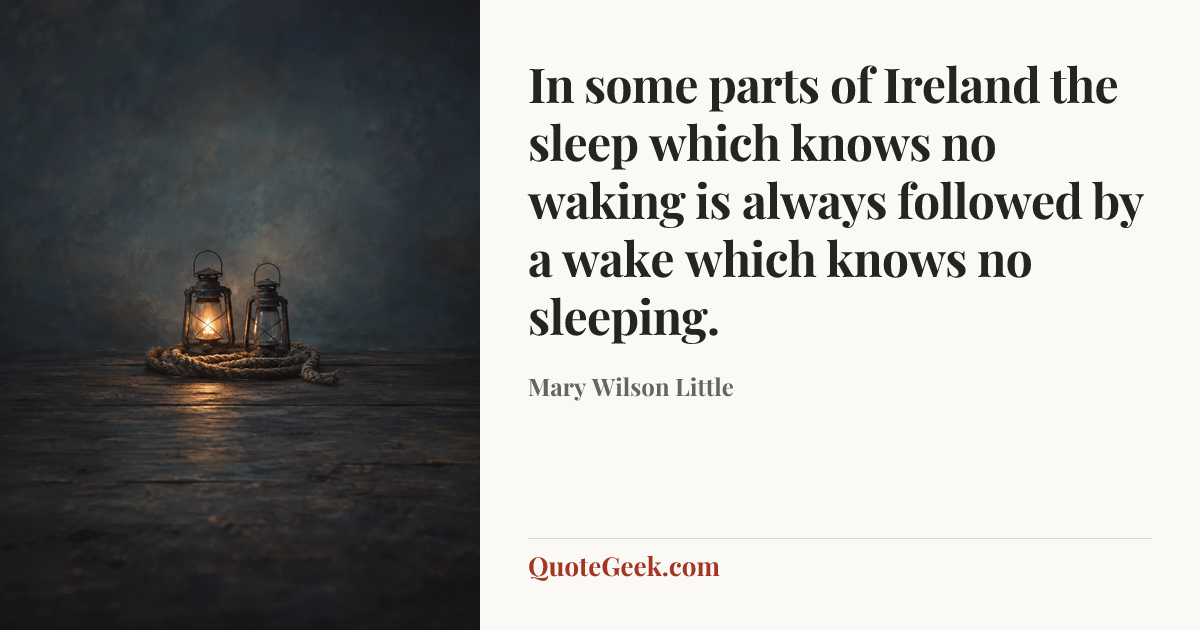 “In some parts of Ireland the sleep which knows no waking is always followed by a wake which knows no sleeping.” — Mary Wilson Little. Illustrated QuoteGeek card.