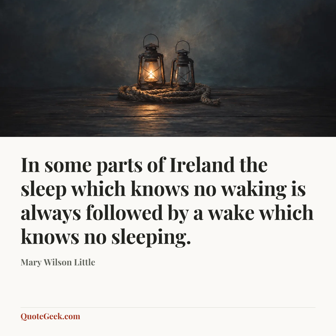 “In some parts of Ireland the sleep which knows no waking is always followed by a wake which knows no sleeping.” — Mary Wilson Little. Illustrated QuoteGeek card.