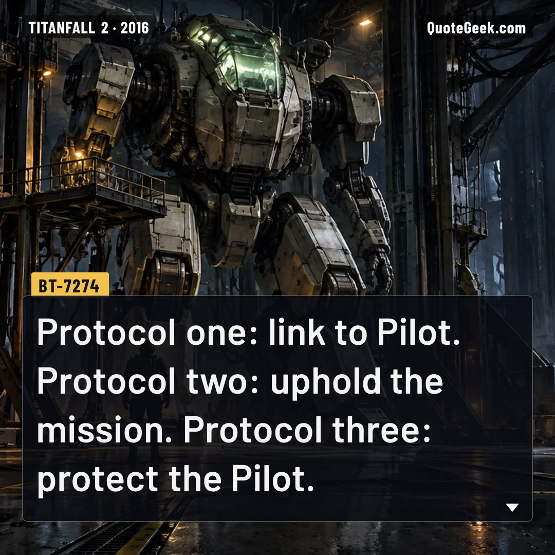 “Protocol one: link to Pilot. Protocol two: uphold the mission. Protocol three: protect the Pilot.” — BT-7274 · Titanfall 2. Illustrated QuoteGeek card.