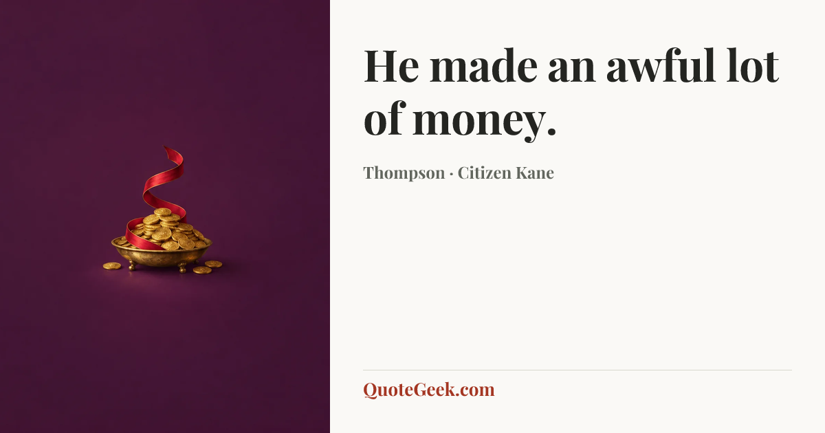 “He made an awful lot of money.” — Thompson · Citizen Kane. Illustrated QuoteGeek card.