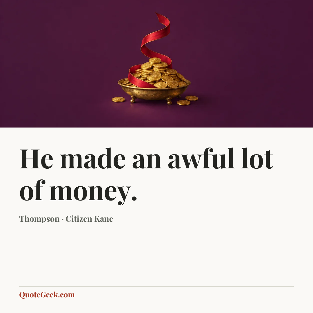 “He made an awful lot of money.” — Thompson · Citizen Kane. Illustrated QuoteGeek card.