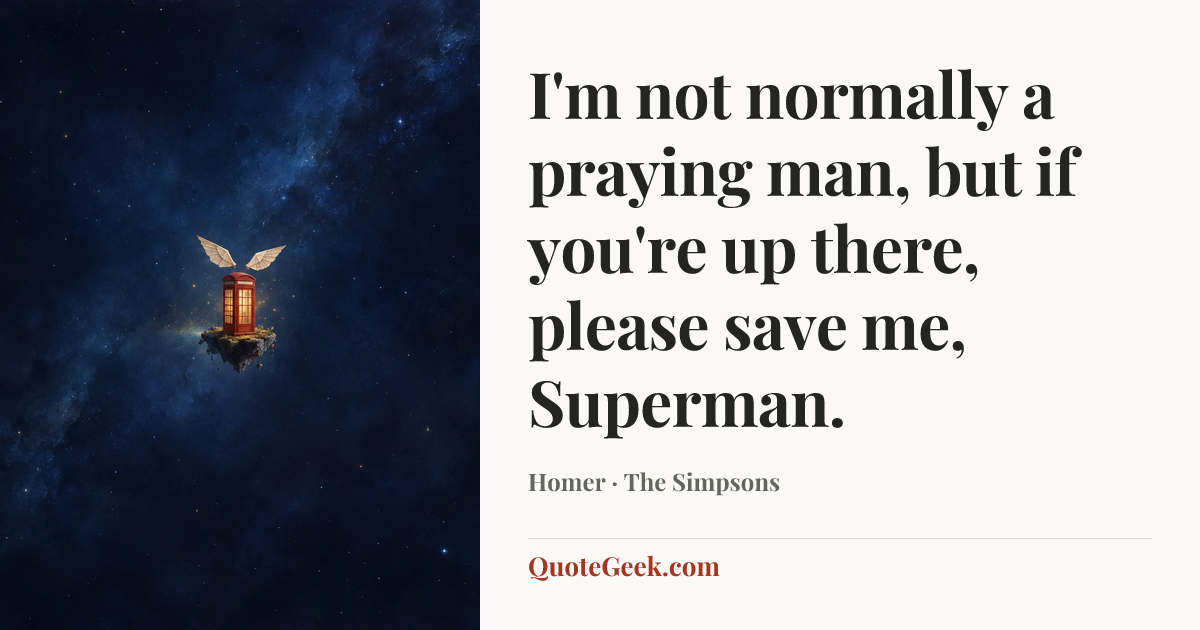 “I'm not normally a praying man, but if you're up there, please save me, Superman.” — Homer · The Simpsons. Illustrated QuoteGeek card.
