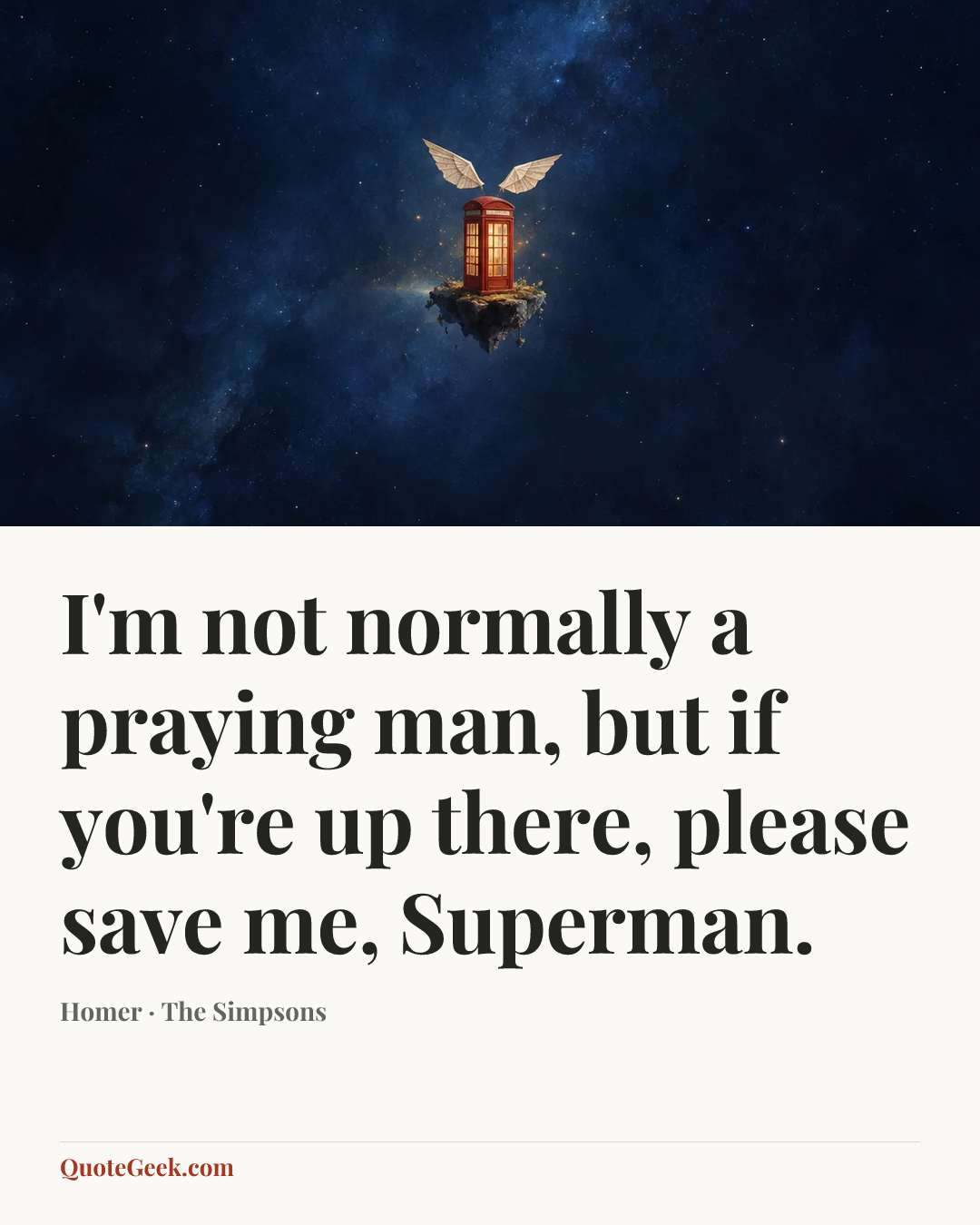 “I'm not normally a praying man, but if you're up there, please save me, Superman.” — Homer · The Simpsons. Illustrated QuoteGeek card.