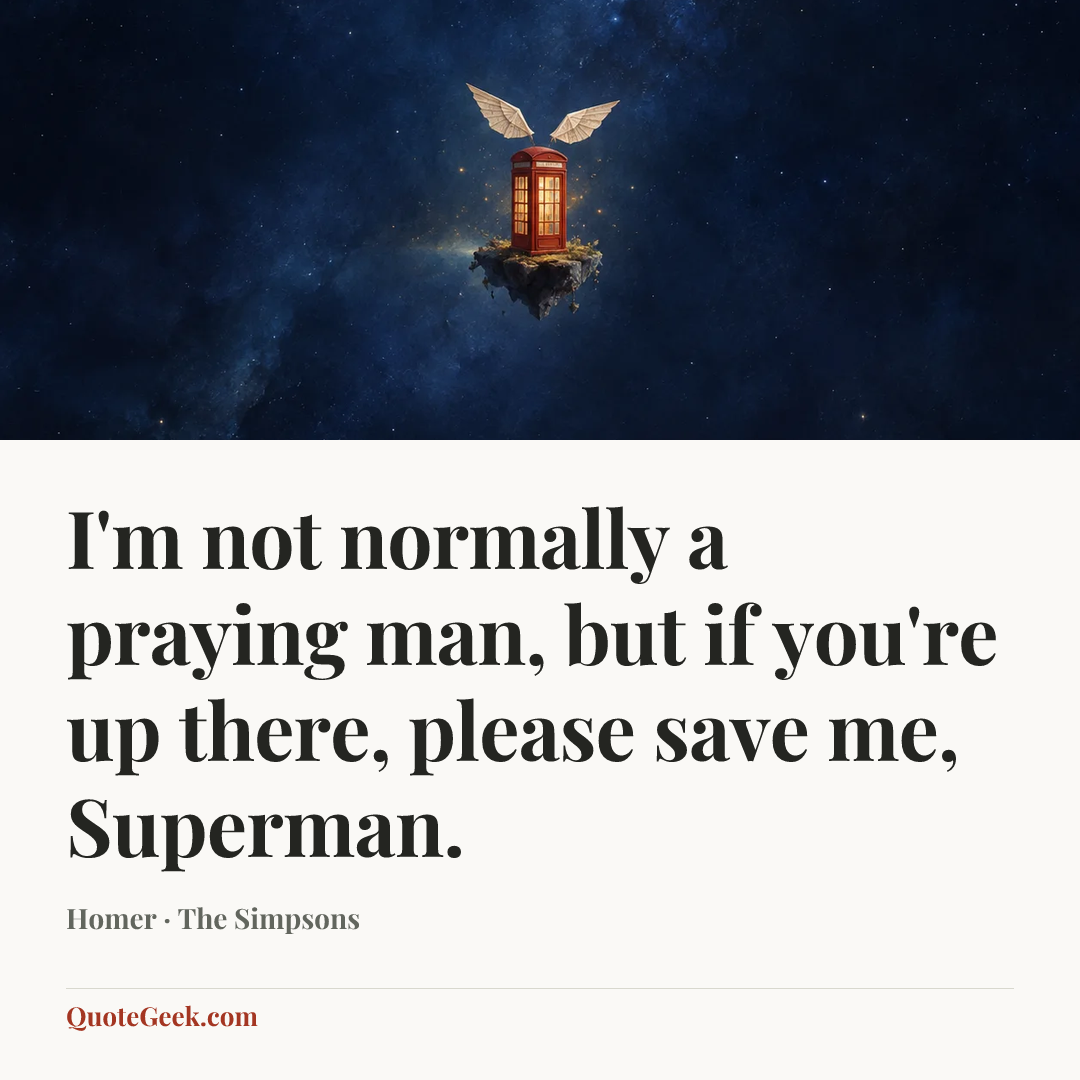 “I'm not normally a praying man, but if you're up there, please save me, Superman.” — Homer · The Simpsons. Illustrated QuoteGeek card.