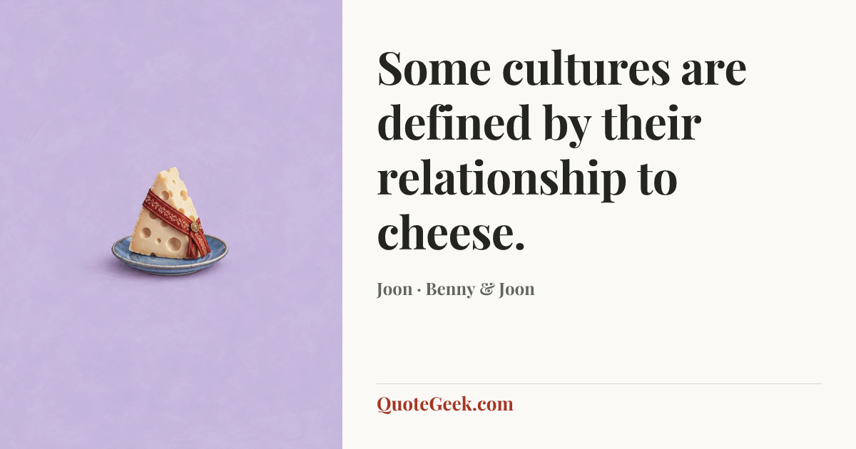 “Some cultures are defined by their relationship to cheese.” — Joon · Benny & Joon. Illustrated QuoteGeek card.