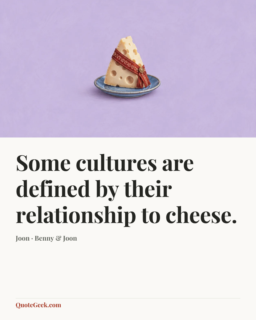 “Some cultures are defined by their relationship to cheese.” — Joon · Benny & Joon. Illustrated QuoteGeek card.