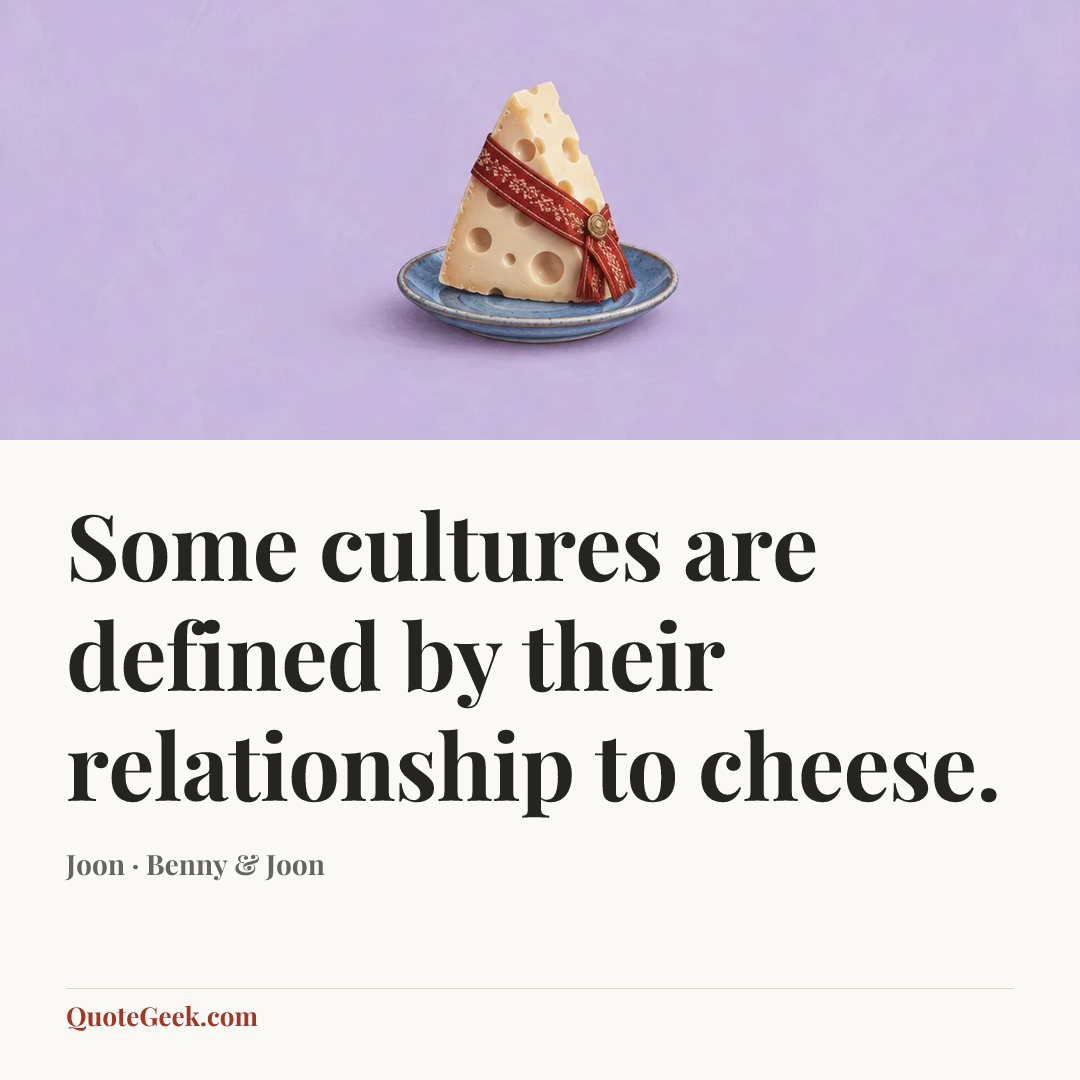 “Some cultures are defined by their relationship to cheese.” — Joon · Benny & Joon. Illustrated QuoteGeek card.