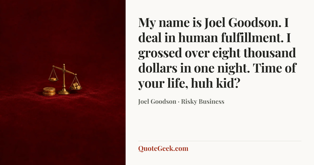 “My name is Joel Goodson. I deal in human fulfillment. I grossed over eight thousand dollars in one night. Time of your life, huh kid?” — Joel Goodson · Risky Business. Illustrated QuoteGeek card.