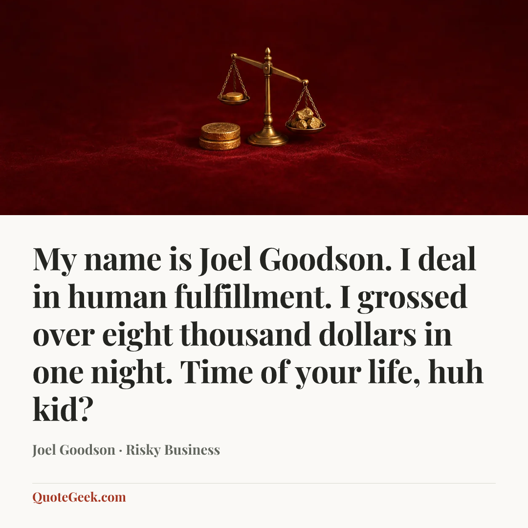 “My name is Joel Goodson. I deal in human fulfillment. I grossed over eight thousand dollars in one night. Time of your life, huh kid?” — Joel Goodson · Risky Business. Illustrated QuoteGeek card.