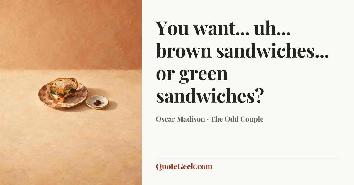 “You want... uh... brown sandwiches... or green sandwiches?” — Oscar Madison · The Odd Couple. Illustrated QuoteGeek card.