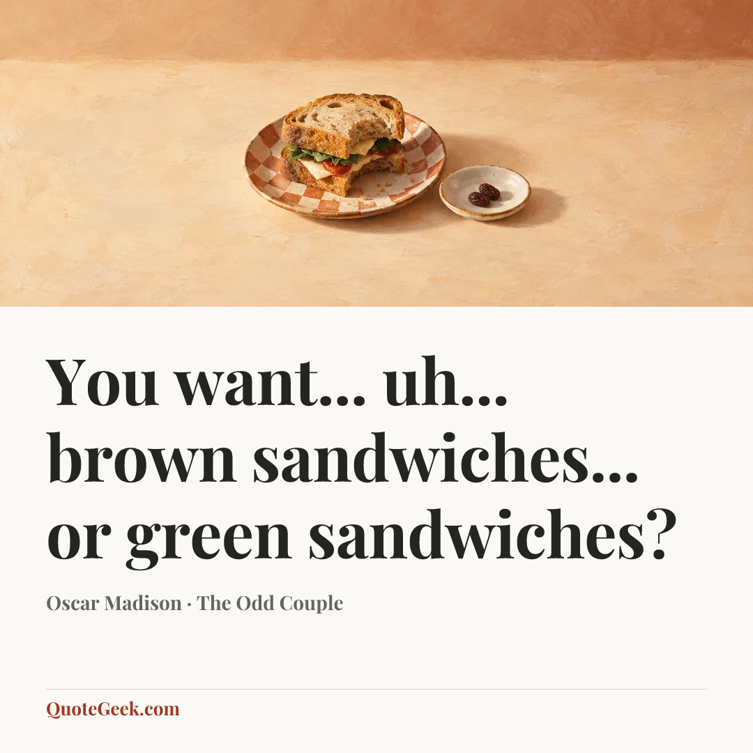 “You want... uh... brown sandwiches... or green sandwiches?” — Oscar Madison · The Odd Couple. Illustrated QuoteGeek card.
