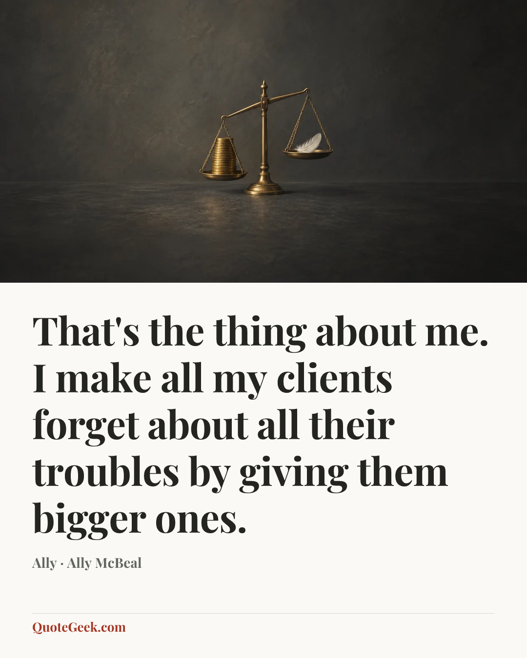 “That's the thing about me. I make all my clients forget about all their troubles by giving them bigger ones.” — Ally · Ally McBeal. Illustrated QuoteGeek card.