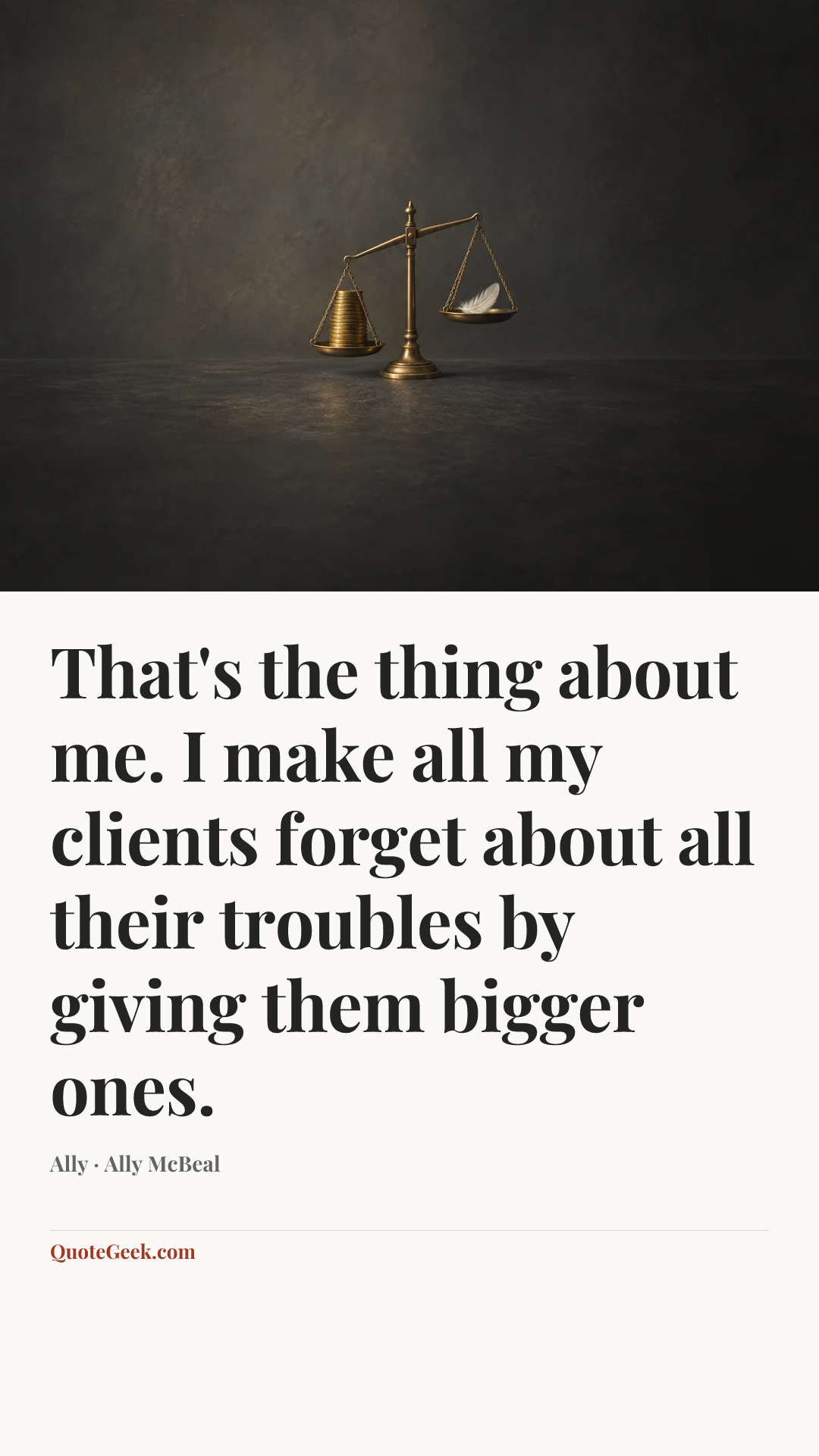 “That's the thing about me. I make all my clients forget about all their troubles by giving them bigger ones.” — Ally · Ally McBeal. Illustrated QuoteGeek card.