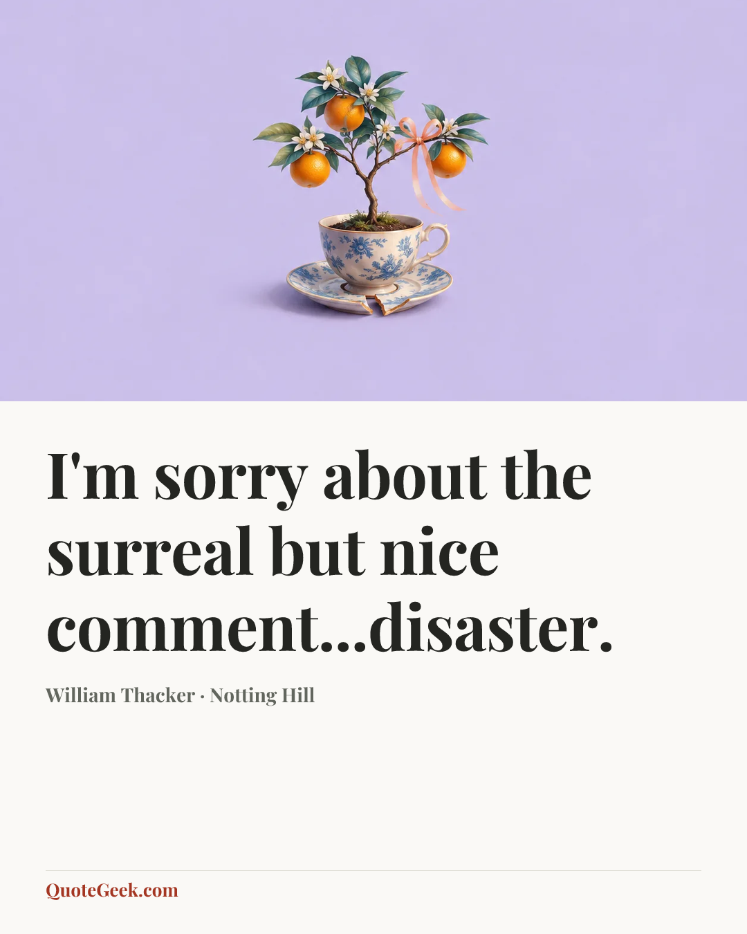 “I'm sorry about the surreal but nice comment...disaster.” — William Thacker · Notting Hill. Illustrated QuoteGeek card.