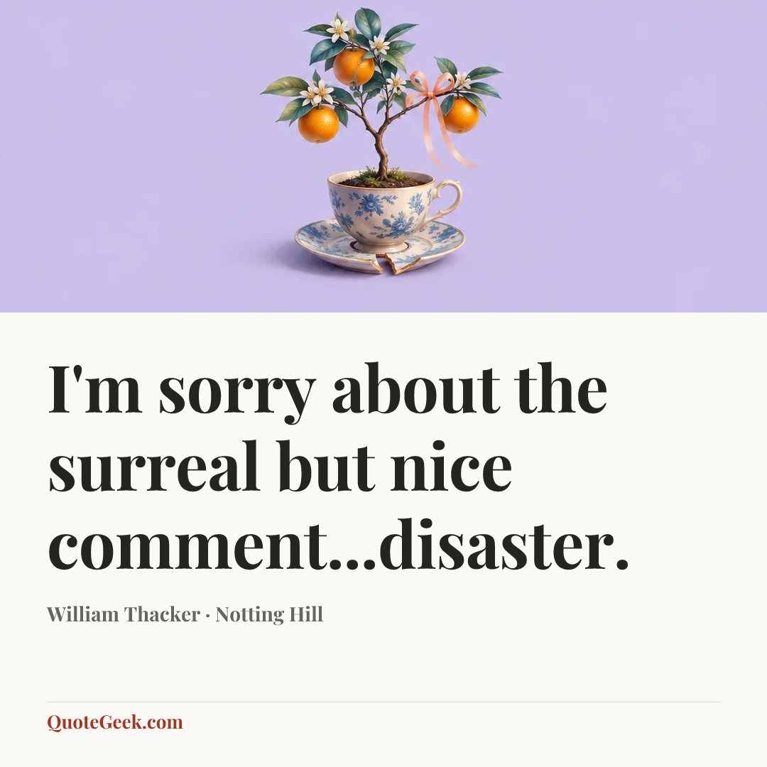 “I'm sorry about the surreal but nice comment...disaster.” — William Thacker · Notting Hill. Illustrated QuoteGeek card.