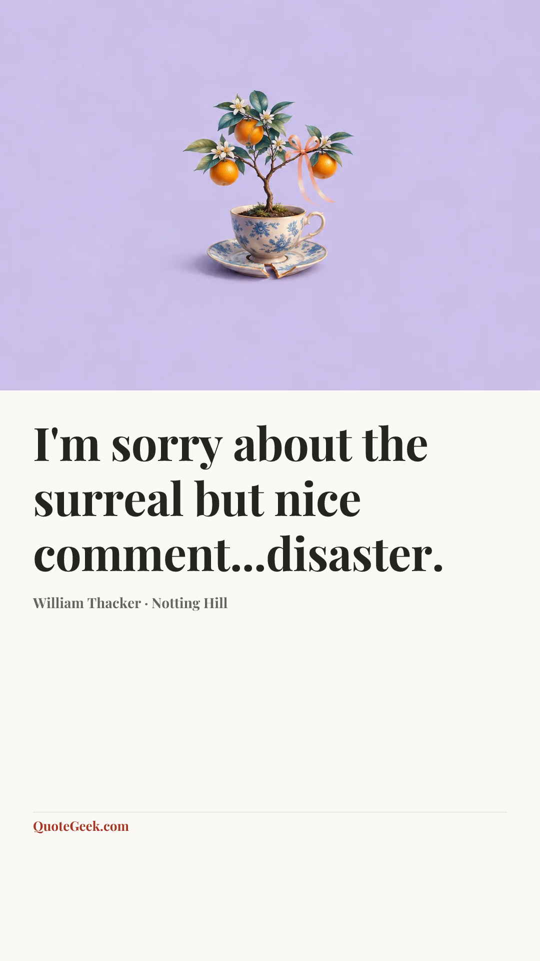 “I'm sorry about the surreal but nice comment...disaster.” — William Thacker · Notting Hill. Illustrated QuoteGeek card.