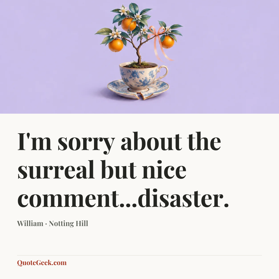 “I'm sorry about the surreal but nice comment...disaster.” — William · Notting Hill. Illustrated QuoteGeek card.