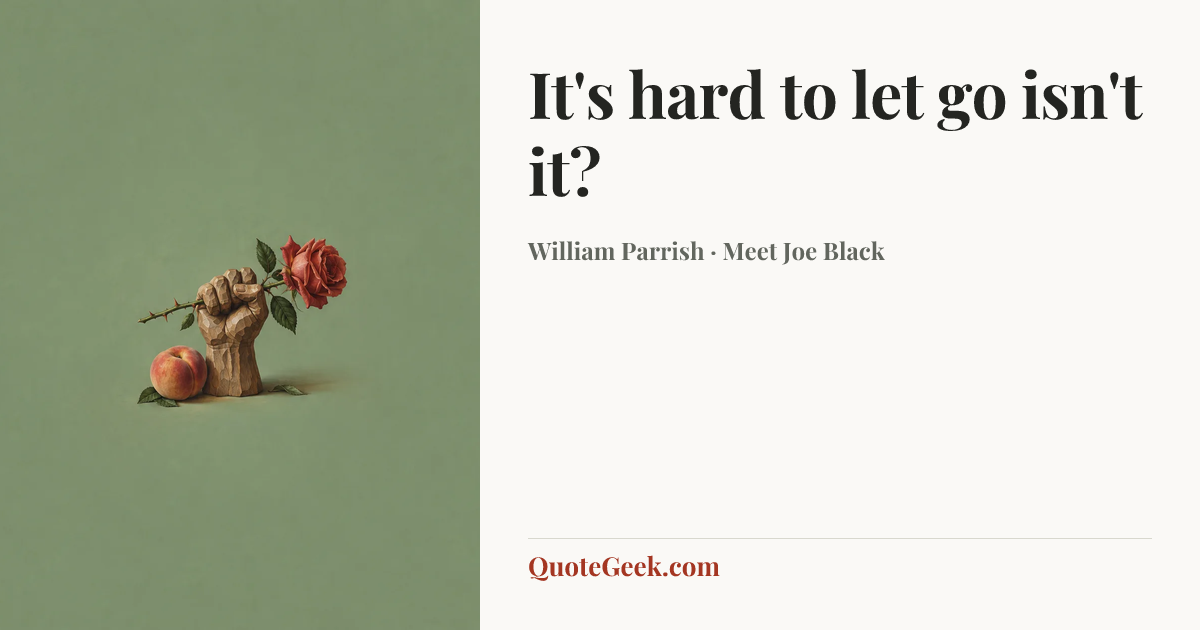 “It's hard to let go isn't it?” — William Parrish · Meet Joe Black. Illustrated QuoteGeek card.