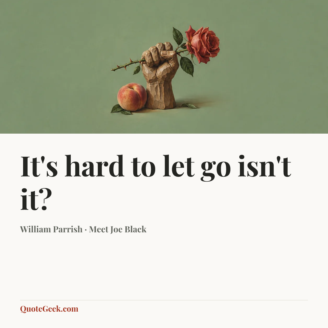 “It's hard to let go isn't it?” — William Parrish · Meet Joe Black. Illustrated QuoteGeek card.
