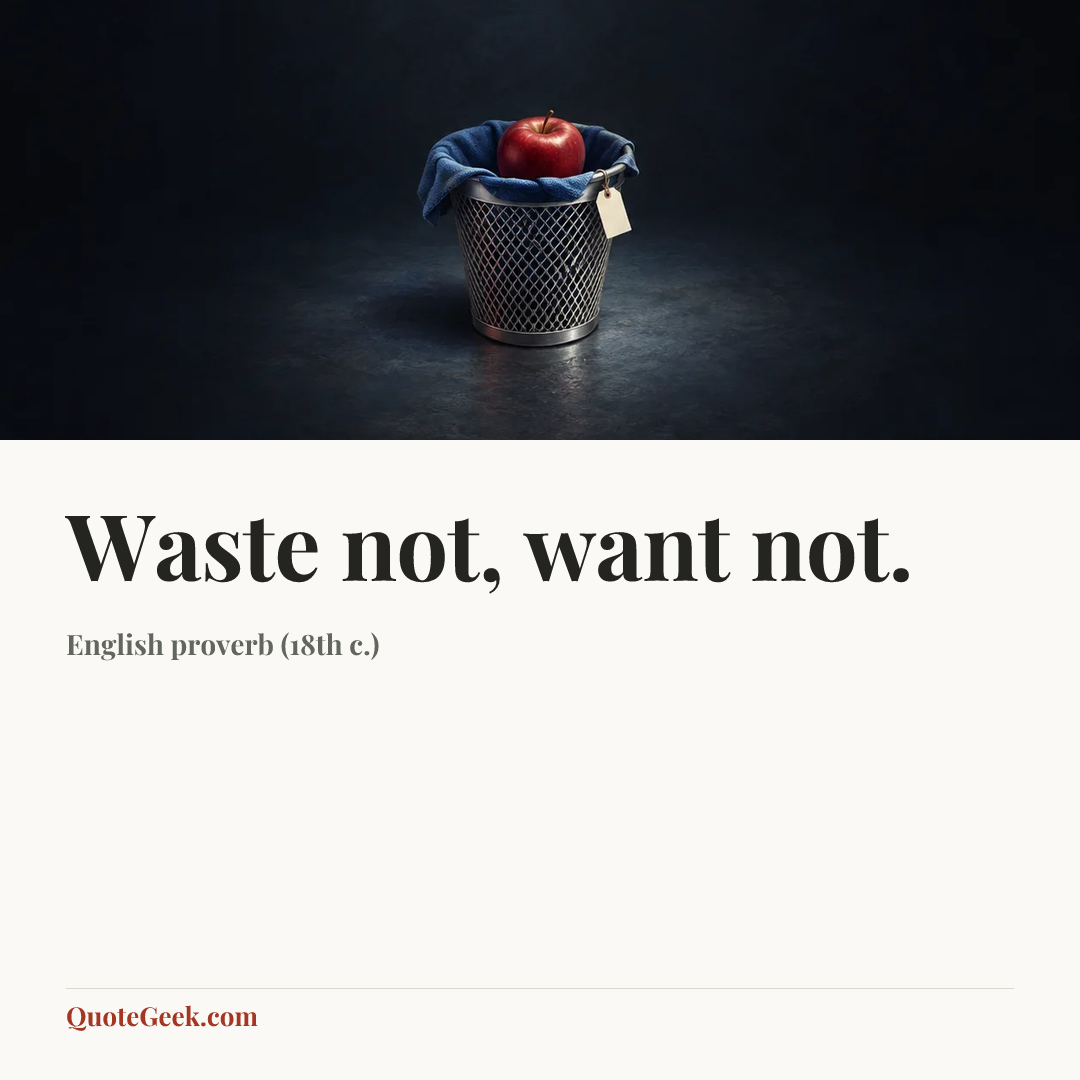“Waste not, want not.” — English proverb (18th c.). Illustrated QuoteGeek card.