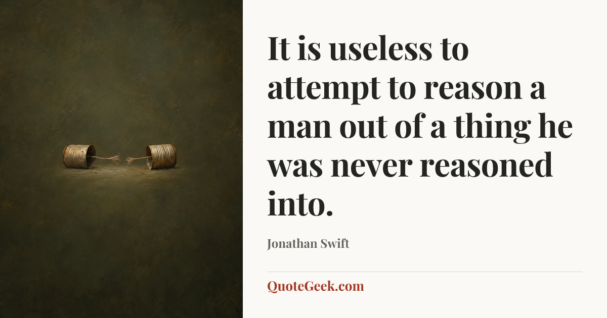 “It is useless to attempt to reason a man out of a thing he was never reasoned into.” — Jonathan Swift. Illustrated QuoteGeek card.