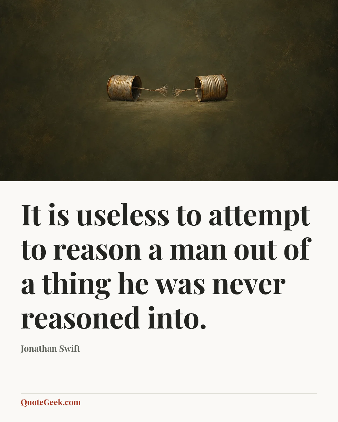 “It is useless to attempt to reason a man out of a thing he was never reasoned into.” — Jonathan Swift. Illustrated QuoteGeek card.